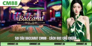 Soi Cầu Baccarat CM88 – Đọc Cầu Chuẩn Tăng Tỷ Lệ Thắng